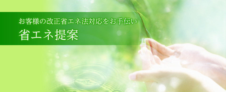 お客様の改正省エネ法対応をお手伝い 省エネ提案